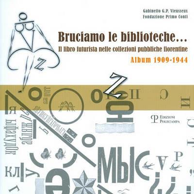Bruciamo le biblioteche? Il libro futurista nelle collezioni pubbliche fiorentine. Album 1909-1944 - copertina