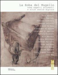 La roba del Mugello. Cose, oggetti, strumenti e altre realtà dipinte. Ediz. illustrata - copertina