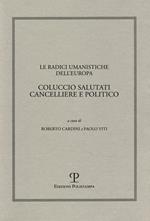 Le radici umanistiche dell'Europa. Coluccio Salutati cancelliere e politico. Atti del Convegno internazionale (Firenze-Prato, 9-12 dicembre 2008)