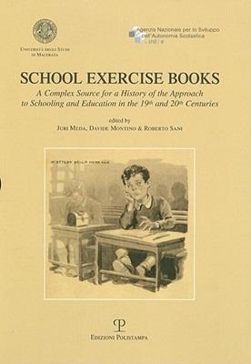 School exercise books. A complex source for a history of the approach to schooling and education in the 19th and 20th centuries - Juri Meda,Davide Montino,Roberto Sani - copertina