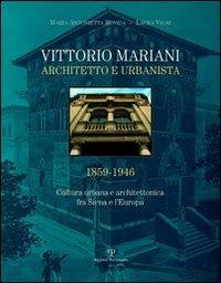 Vittorio Mariani architetto e urbanista 1859-1946. Cultura urbana e architettonica fra Siena e l'Europa - M. Antonietta Rovida,Laura Vigni - 3