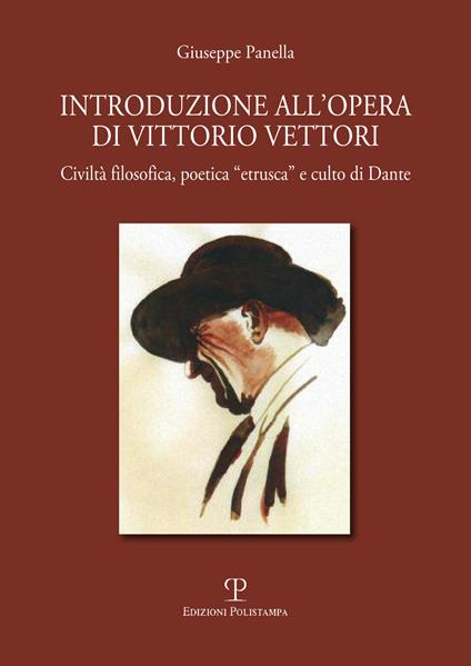 Introduzione all'opera di Vittorio Vettori. Civiltà filosofica poetica «etrusca» e culto di Dante - Giuseppe Panella - copertina