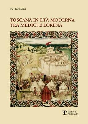 Toscana in età moderna tra Medici e Lorena. Studi e ricerche - Ivan Tognarini - 2