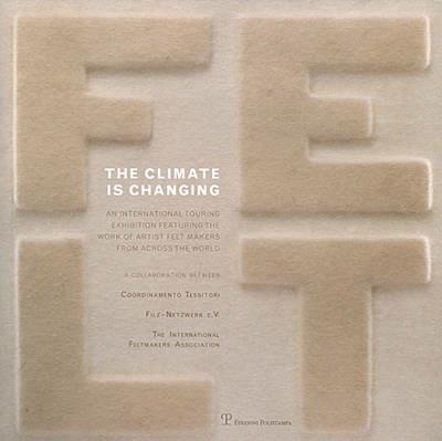 The climate in changing! An international touring exhibition featuring the work of artist felt makers from across the world. Ediz. illustrata - copertina