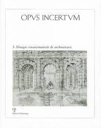 Opus incertum. Vol. 5: Disegni rinascimentali di architettura. - copertina