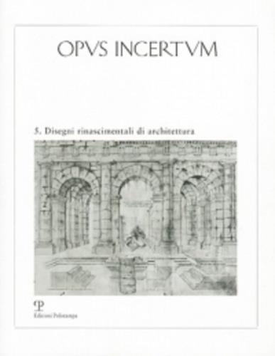 Opus incertum. Vol. 5: Disegni rinascimentali di architettura. - 3