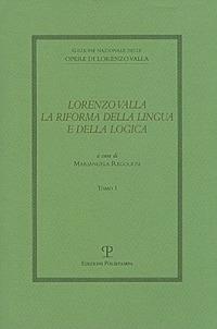 Lorenzo Valla. La riforma della lingua e della logica. Atti del convegno del comitato nazionale 6º centenario della nascita di Lorenzo Valla - copertina