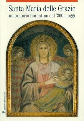 Santa Maria delle Grazie. Un oratorio fiorentino dal '300 a oggi - copertina