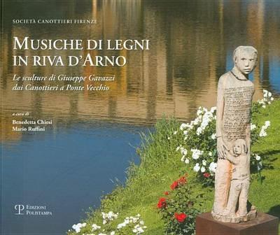Musiche di legni in riva d'Arno. Le sculture di Giuseppe Gavazzi dai canottieri a Ponte Vecchio. Catalogo della mostra (Firenze, 23 giugno-15 luglio 2011). Ediz. illustrata - copertina
