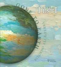 Carlo Testi. Gone to earth-Ritorno alla terra. Catalogo della mostra. Ediz. bilingue