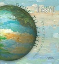 Carlo Testi. Gone to earth-Ritorno alla terra. Catalogo della mostra. Ediz. bilingue - copertina