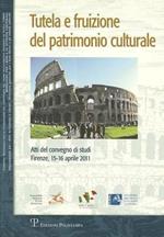 Tutela e fruizione del patrimonio culturale. Atti del Convegno di studi (Firenze, 15-16 aprile 2011)