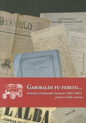 Garibaldi fu ferito... Il medico Ferdinando Zannetti (1801-1881). Patria, civiltà, scienza - copertina