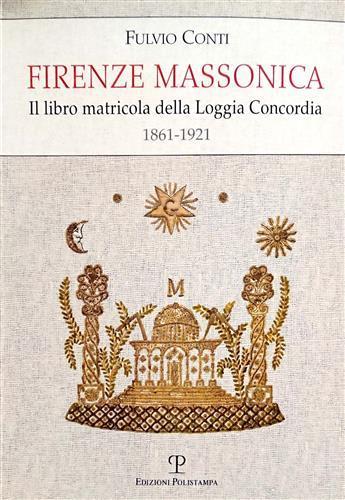 Firenze massonica. Il libro matricola della Loggia Concordia (1861-1921) - Fulvio Conti - copertina