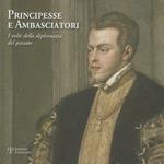 Principesse e ambasciatori. I volti della diplomazia del passato. Catalogo della mostra (San Marino, 31 marzo-2 giugno 2012)