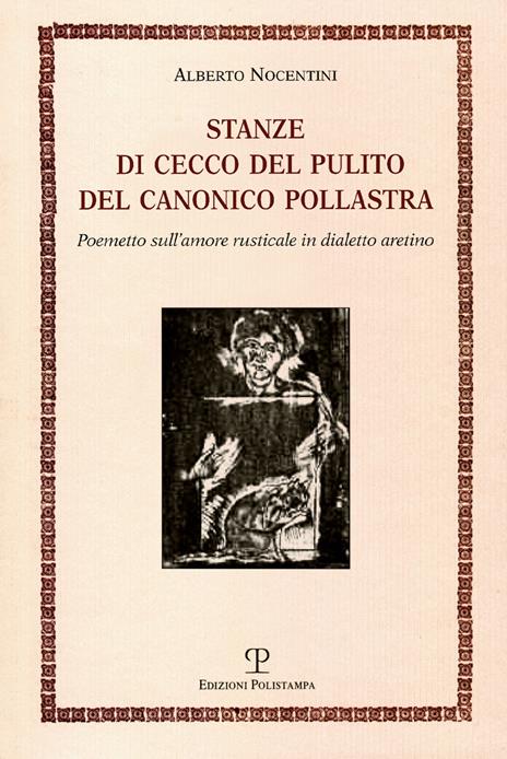 Stanze di Cecco del pulito del canonico Pollastra «degne piuttosto del fuoco che di essere lette». Poemetto sull'amore rusticale in dialetto aretino - Alberto Nocentini - copertina