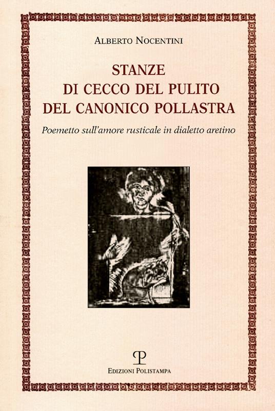 Stanze di Cecco del pulito del canonico Pollastra «degne piuttosto del fuoco che di essere lette». Poemetto sull'amore rusticale in dialetto aretino - Alberto Nocentini - copertina