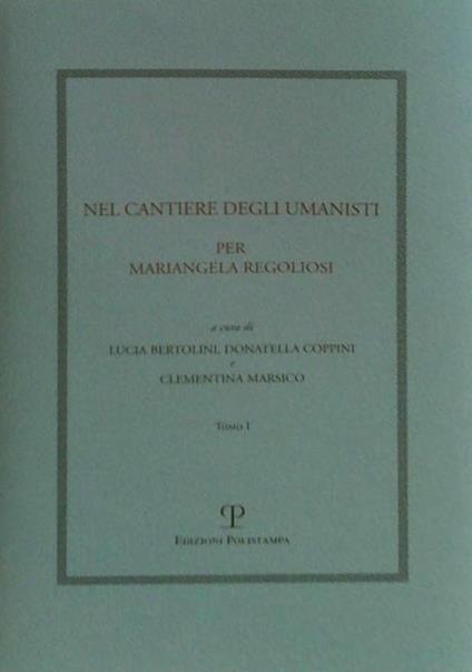 Nel cantiere degli umanisti. Per Mariangela Regoliosi - copertina
