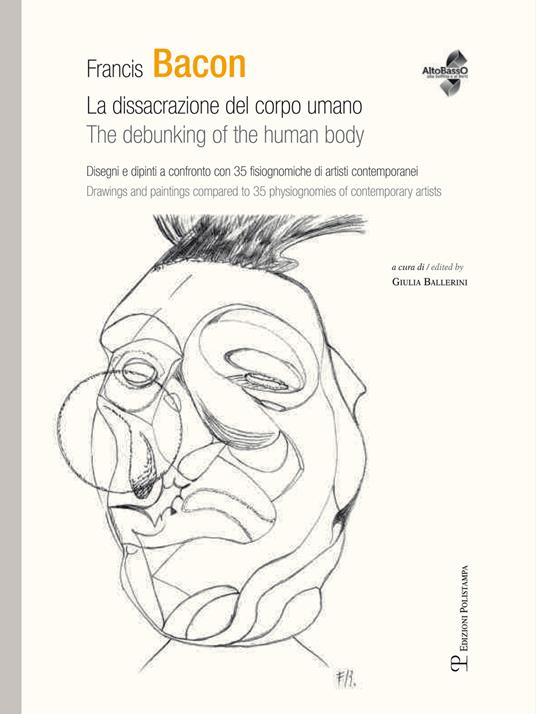 Francis Bacon. La dissacrazione del corpo umano. Disegni e dipinti a confronto con 35 fisiognimiche di artisti contemporanei. Ediz. italiana e inglese - copertina