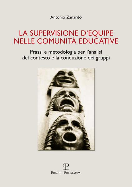 La supervisione d'equipe nelle comunità educative. Prassi e metodologia per l'analisi del contesto e la conduzione dei gruppi - Antonio Zanardo - copertina