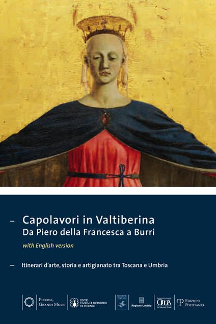 Capolavori in Valtiberina. Da Piero della Francesca a Burri. Itinerari d'arte, storia e artigianato tra Toscana e Umbria. Ediz. multilingue - copertina