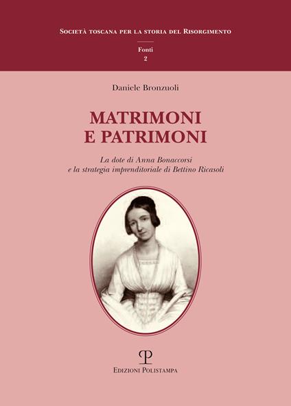 Matrimoni e patrimoni. La dote di Anna Bonaccorsi e la strategia imprenditoriale di Bettino Ricasoli - Daniele Bronzuoli - copertina