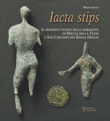 Iacta stips. Il deposito votivo della sorgente di Doccia della Testa a San Casciano dei Bagni (Siena) - Mario Iozzo - copertina