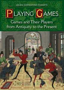 Playing games. Games and their players from antiquity to the present