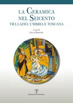 La ceramica nel Seicento tra Lazio, Umbria e Toscana
