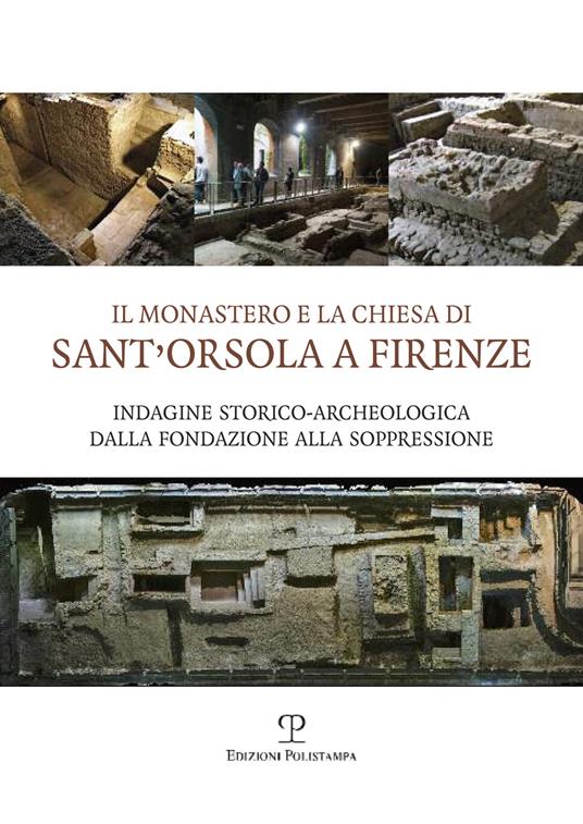 Il monastero e la chiesa di Sant'Orsola a Firenze. Indagine storico-archeologica dalla Fondazione alla soppressione - copertina