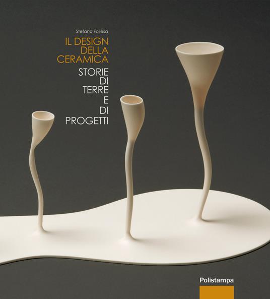 Il design della ceramica. Storie di terre e di progetti - Stefano Follesa - copertina