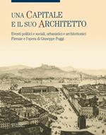 Una capitale e il suo architetto. Eventi politici e sociali, urbanistici e architettonici. Firenze e l'opera di Giuseppe Poggi. Ediz. illustrata