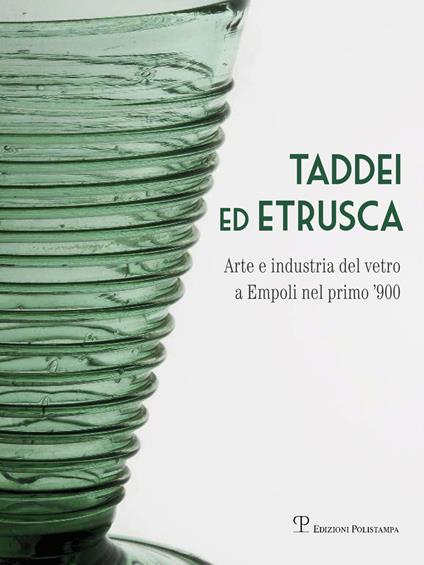 Taddei ed Etrusca. Arte e industria del vetro a Empoli nel primo '900. Ediz. illustrata - copertina