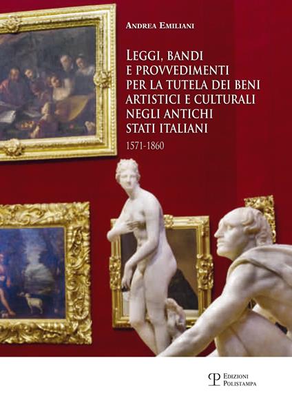 Leggi, bandi e provvedimenti per la tutela dei beni artistici e culturali negli antichi stati italiani 1571-1860 - Andrea Emiliani - copertina