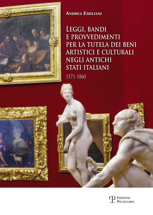 Leggi, bandi e provvedimenti per la tutela dei beni artistici e culturali negli antichi stati italiani 1571-1860 - Andrea Emiliani - copertina