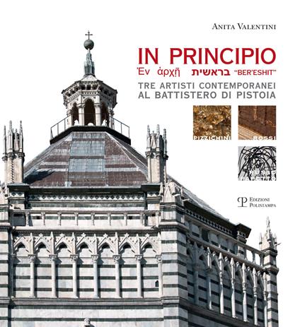 In principio. Tre artisti contemporanei al Battistero di Pistoia: Carlo Pizzichini, Filippo Rossi, Luigi Russo Papotto. Ediz. illustrata - copertina