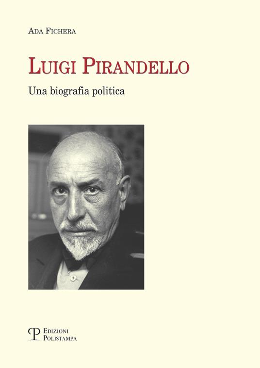 Luigi Pirandello. Una biografia politica - Ada Fichera - 2