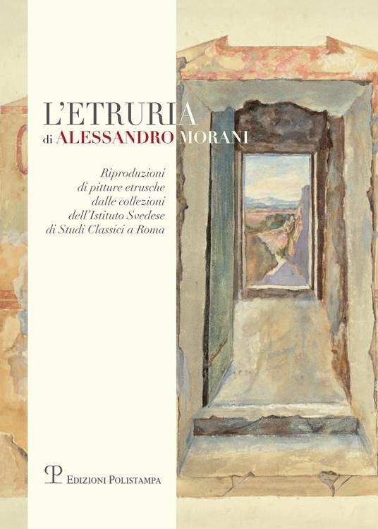 L' Etruria di Alessandro Morani. Riproduzioni di pitture etrusche dalle collezioni dell'«Istituto svedese di studi classici» a Roma - copertina