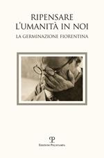 Ripensare l'umanità in noi. Immagini dalla germinazione fiorentina. Catalogo della mostra (Bagno a Ripoli, 7-18 settembre 2017). Ediz. a colori