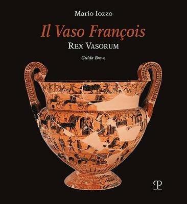 Il vaso François. Rex vasorum. Guida breve - Mario Iozzo - copertina