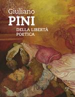 Giuliano Pini. Della libertà poetica. Catalogo della mostra (Sesto Fiorentino, 25 marzo-6 maggio 2018)