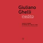 Giuliano Ghelli inedito. Gioco e forma in opere dal 1963 al 1983 nel clima fiorentino contemporaneo. Catalogo della mostra (Fiesole, 7 aprile-20 maggio 2018). Ediz. illustrata