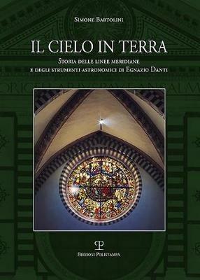 Il cielo in terra. Storia delle linee meridiane e degli strumenti astronomici di Egnazio Danti - Simone Bartolini - copertina