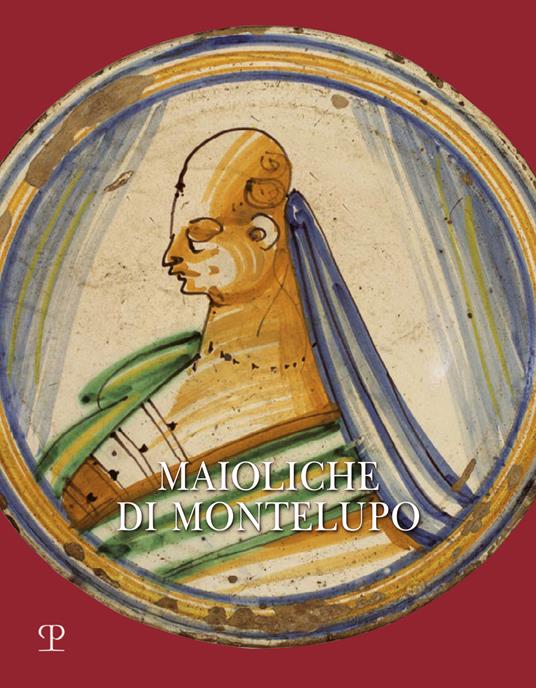 Maioliche di Montelupo. Stemmi, ritratti e «figurati». Ediz. a colori - Carmen Ravanelli Guidotti - copertina
