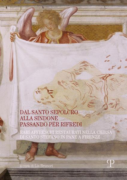 Dal santo sepolcro alla Sindone passando per Rifredi. Rari affreschi restaurati nella chiesa di Santo Stefano in Pane a Firenze - copertina