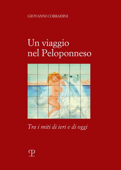 Un viaggio in Peloponneso tra i miti di ieri e di oggi - Giovanni Corradini - copertina