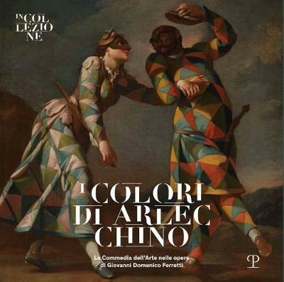 I colori di Arlecchino. La commedia dell'arte nelle opere di Giovanni Domenico Ferretti. Catalogo della mostra (Firenze, 25 febbraio-31 maggio 2020) - copertina