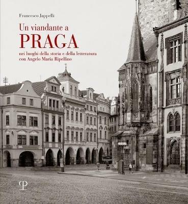 Un viandante a Praga. Nei luoghi della storia e della letteratura con A. M. Ripellino. Ediz. illustrata - Francesco Jappelli - copertina