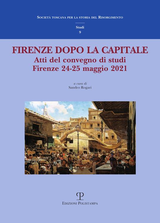 Firenze dopo la capitale. Atti del Convegno di studi (Firenze, 24-25 maggio 2021) - copertina