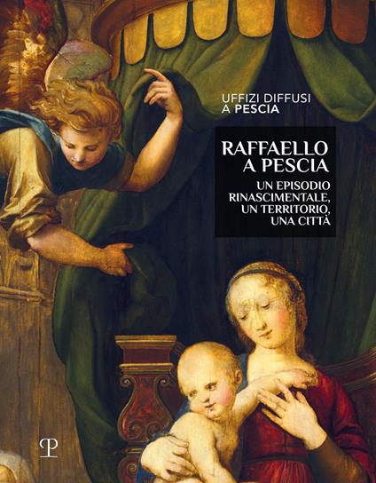 Raffaello a Pescia. Un episodio rinascimentale, un territorio, una città. Ediz. illustrata - copertina